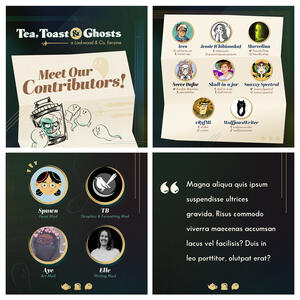 Promotional graphics for the 'Tea, Toast & Ghosts' zine: Contibutor lineup, Mod lineup and template for Tumblr asks. Features art of the skull in a jar surrounded by ghosts. Set in a green, gold and black colour scheme.